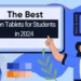 5 Best Graphic Tablets for Students in 2024